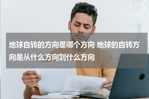 地球自转的方向是哪个方向 地球的自转方向是从什么方向到什么方向
