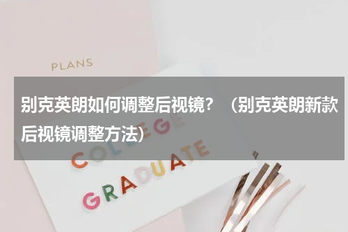 别克英朗如何调整后视镜？（别克英朗新款后视镜调整方法）