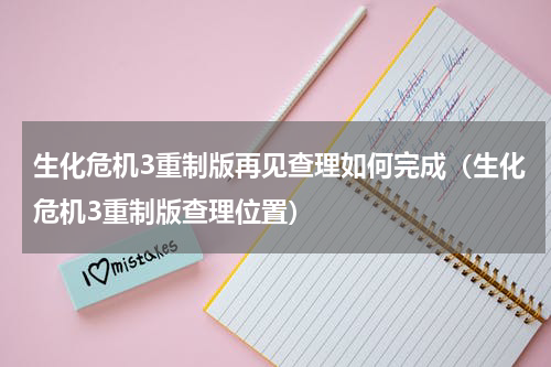 生化危机3重制版再见查理如何完成（生化危机3重制版查理位置）