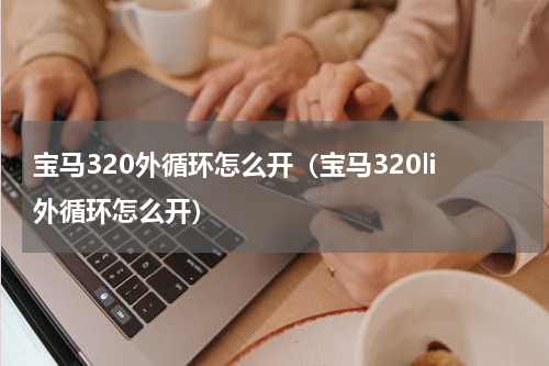 宝马320外循环怎么开（宝马320li外循环怎么开）