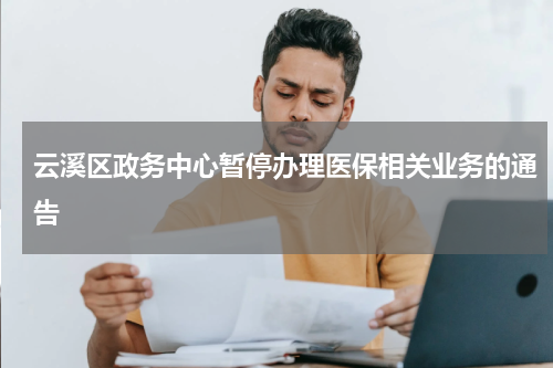 云溪区政务中心暂停办理医保相关业务的通告