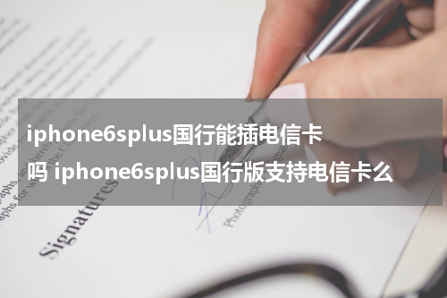 iphone6splus国行能插电信卡吗 iphone6splus国行版支持电信卡么