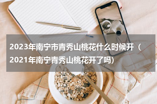 2023年南宁市青秀山桃花什么时候开（2021年南宁青秀山桃花开了吗）