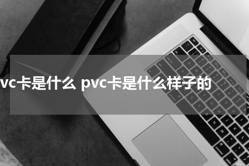 pvc卡是什么 pvc卡是什么样子的