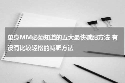 单身MM必须知道的五大最快减肥方法 有没有比较轻松的减肥方法