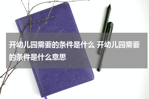 开幼儿园需要的条件是什么 开幼儿园需要的条件是什么意思
