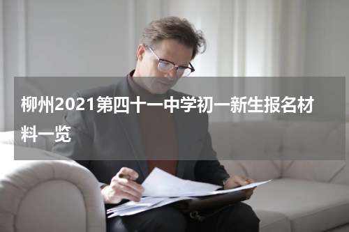 柳州2021第四十一中学初一新生报名材料一览