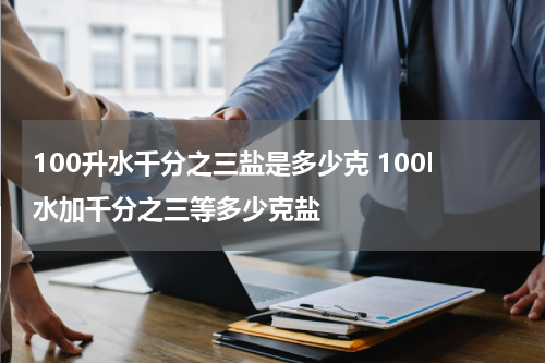 100升水千分之三盐是多少克 100l水加千分之三等多少克盐