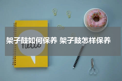 架子鼓如何保养 架子鼓怎样保养