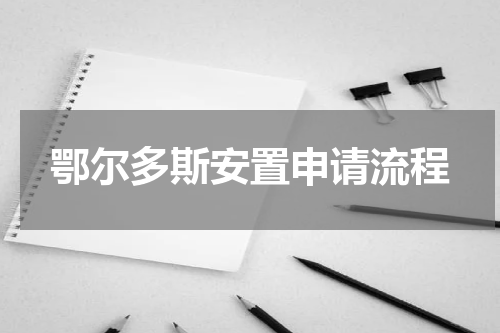 鄂尔多斯安置申请流程