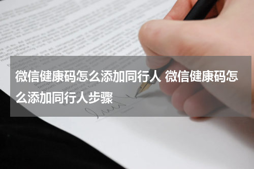 微信健康码怎么添加同行人 微信健康码怎么添加同行人步骤