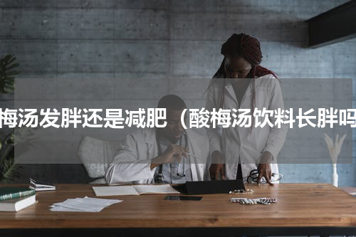 酸梅汤发胖还是减肥（酸梅汤饮料长胖吗）