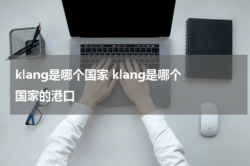 klang是哪个国家 klang是哪个国家的港口