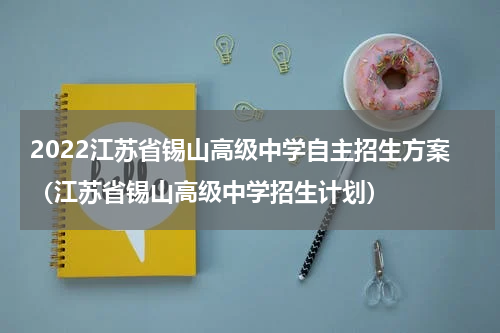 2022江苏省锡山高级中学自主招生方案（江苏省锡山高级中学招生计划）