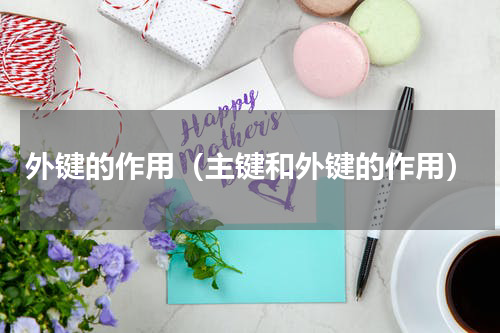 外键的作用（主键和外键的作用）
