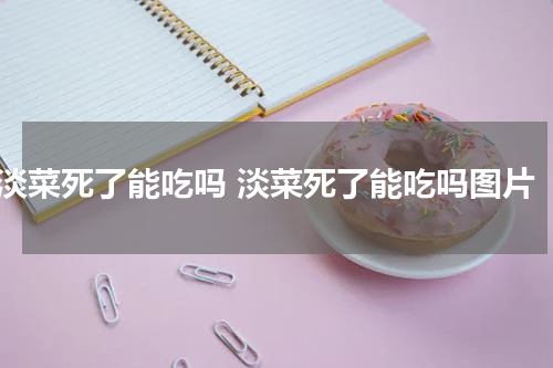 淡菜死了能吃吗 淡菜死了能吃吗图片
