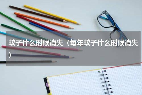 蚊子什么时候消失（每年蚊子什么时候消失）