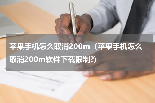 苹果手机怎么取消200m（苹果手机怎么取消200m软件下载限制?）