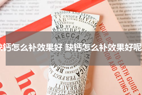 缺钙怎么补效果好 缺钙怎么补效果好呢