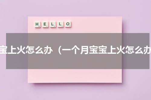 宝宝上火怎么办（一个月宝宝上火怎么办）