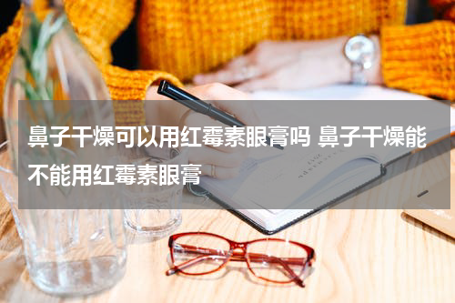 鼻子干燥可以用红霉素眼膏吗 鼻子干燥能不能用红霉素眼膏