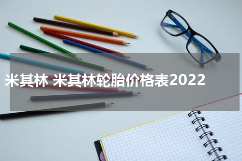 米其林 米其林轮胎价格表2022