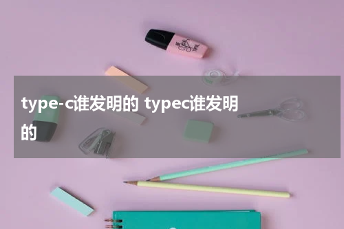 type-c谁发明的 typec谁发明的
