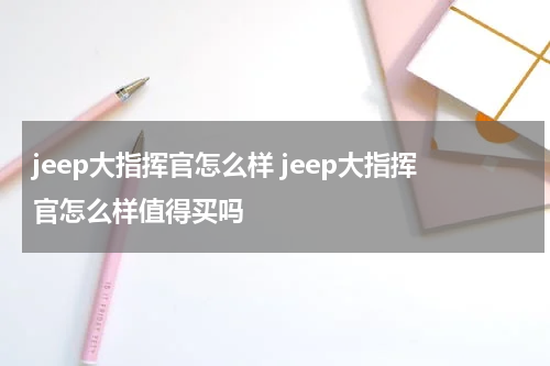 jeep大指挥官怎么样 jeep大指挥官怎么样值得买吗