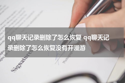 qq聊天记录删除了怎么恢复 qq聊天记录删除了怎么恢复没有开漫游