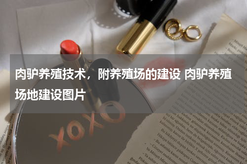 肉驴养殖技术，附养殖场的建设 肉驴养殖场地建设图片