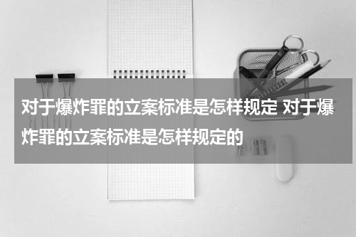 对于爆炸罪的立案标准是怎样规定 对于爆炸罪的立案标准是怎样规定的