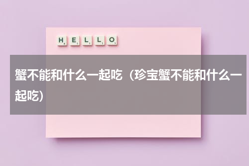 蟹不能和什么一起吃（珍宝蟹不能和什么一起吃）