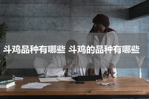 斗鸡品种有哪些 斗鸡的品种有哪些