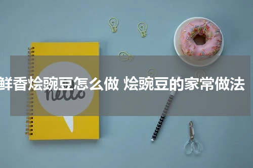 鲜香烩豌豆怎么做 烩豌豆的家常做法