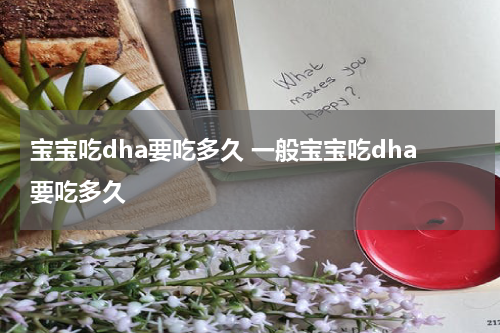 宝宝吃dha要吃多久 一般宝宝吃dha要吃多久