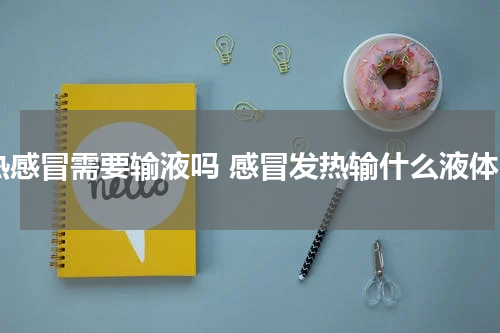 热感冒需要输液吗 感冒发热输什么液体