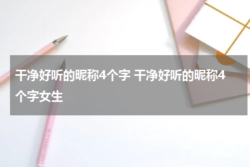 干净好听的昵称4个字 干净好听的昵称4个字女生