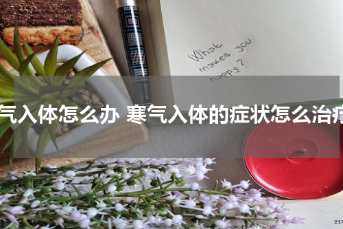 寒气入体怎么办 寒气入体的症状怎么治疗