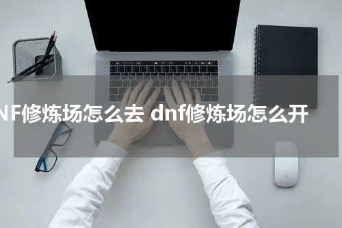 DNF修炼场怎么去 dnf修炼场怎么开