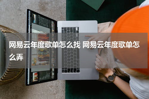 网易云年度歌单怎么找 网易云年度歌单怎么弄