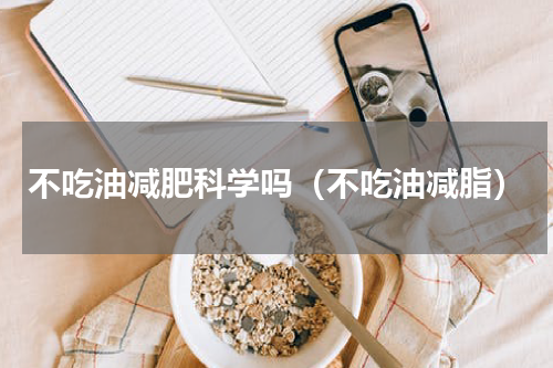 不吃油减肥科学吗（不吃油减脂）