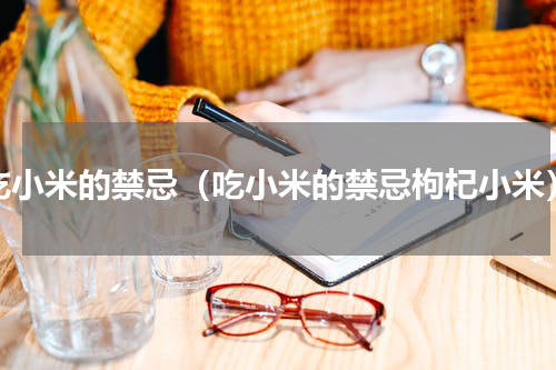 吃小米的禁忌（吃小米的禁忌枸杞小米）