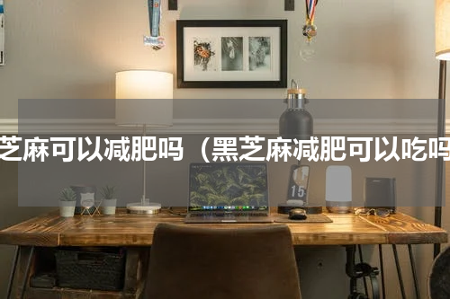 黑芝麻可以减肥吗（黑芝麻减肥可以吃吗）