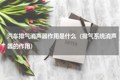 汽车排气消声器作用是什么（排气系统消声器的作用）