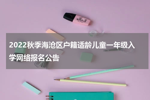 2022秋季海沧区户籍适龄儿童一年级入学网络报名公告