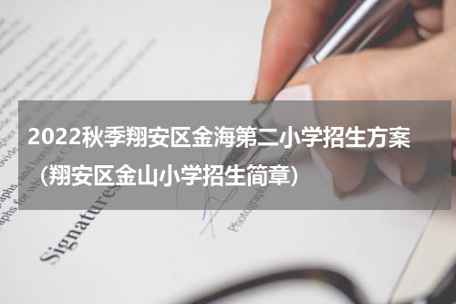 2022秋季翔安区金海第二小学招生方案（翔安区金山小学招生简章）