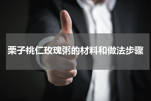 栗子桃仁玫瑰粥的材料和做法步骤