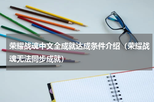 荣耀战魂中文全成就达成条件介绍（荣耀战魂无法同步成就）