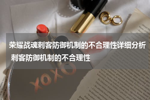 荣耀战魂刺客防御机制的不合理性详细分析 刺客防御机制的不合理性