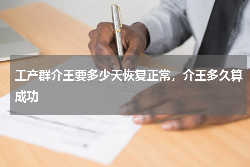 工产群介王要多少天恢复正常，介王多久算成功